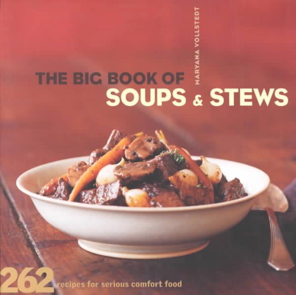 The Big Book of Soups and Stews 262 Recipes for Serious Comfort Food