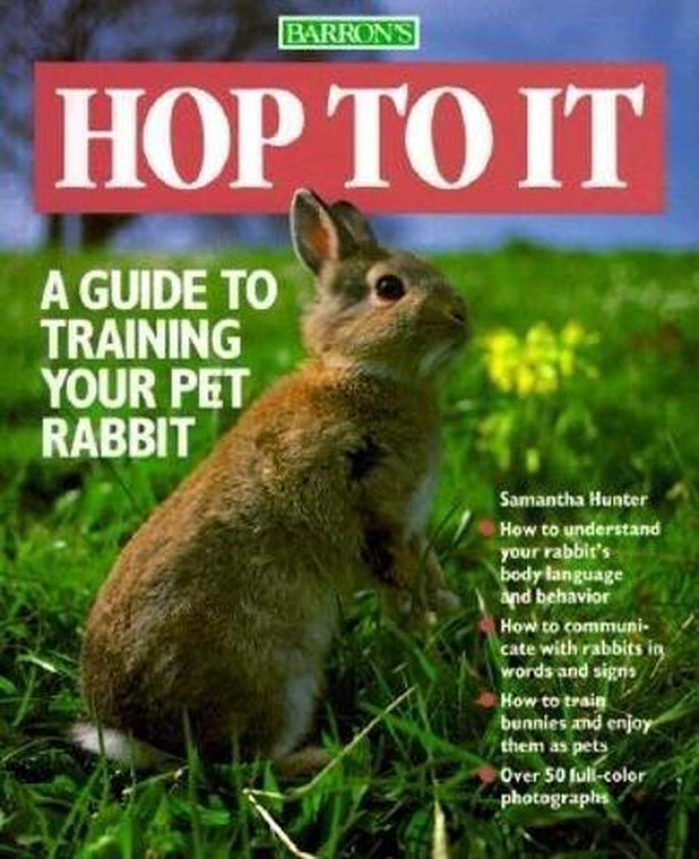 Hop to It: A Guide to Training Your Pet Rabbit a Guide to Training Your ...