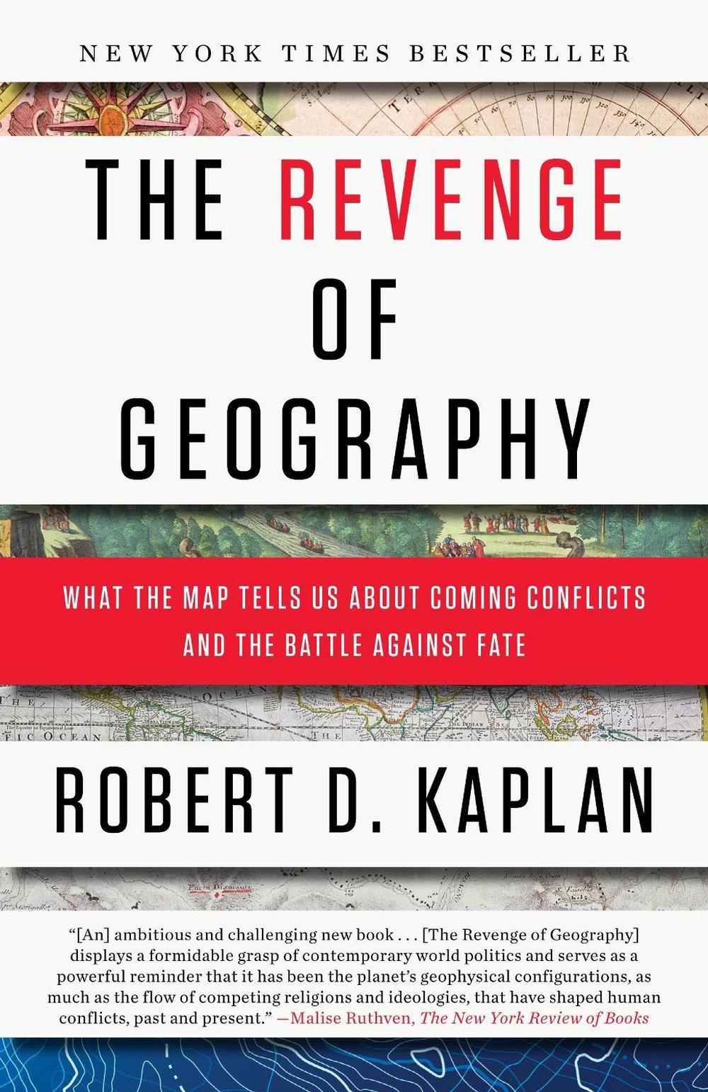 The Revenge of Geography: What the Map Tells Us About Coming Conflicts and the B