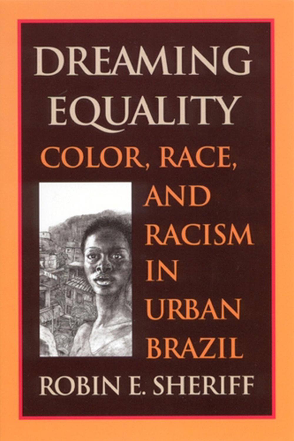 Dreaming Equality Color, Race, and Racism in Urban Brazil by Robin E