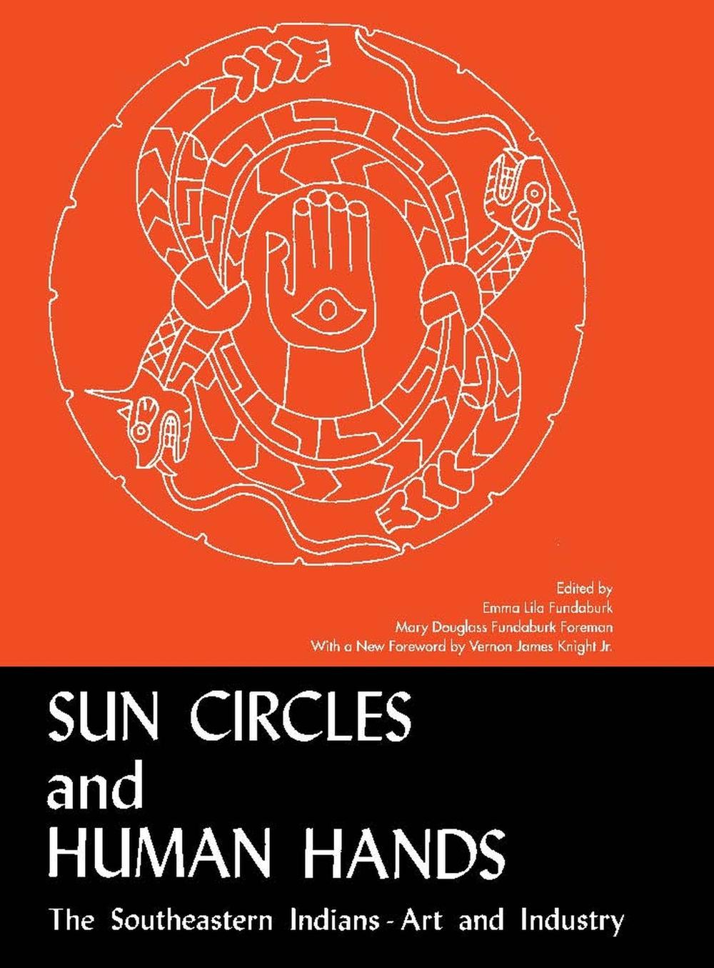 Sun Circles and Human Hands: The Southeastern Indians - Art and Industries by Ma