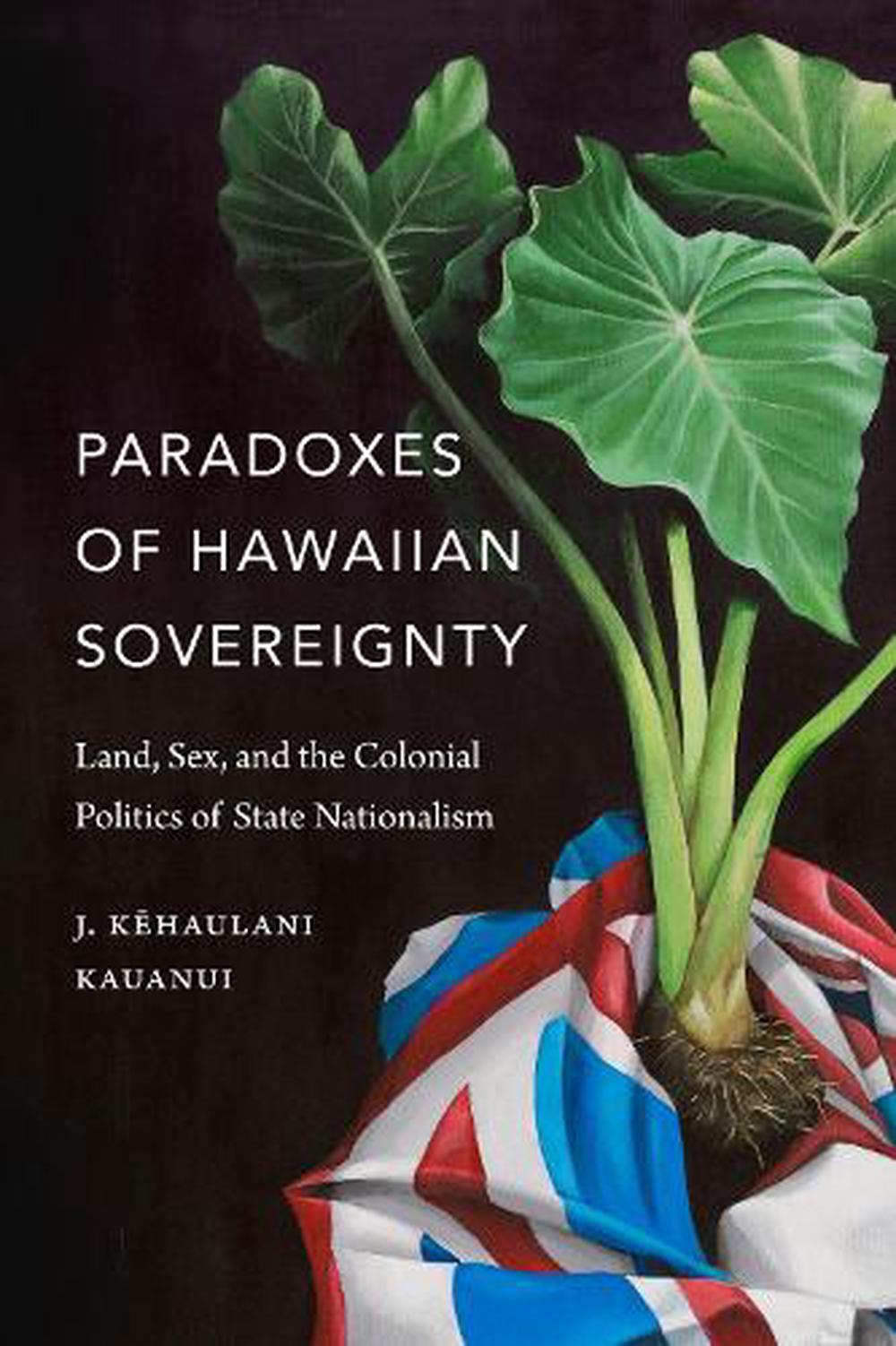 Paradoxes Of Hawaiian Sovereignty Land Sex And The Colonial Politics