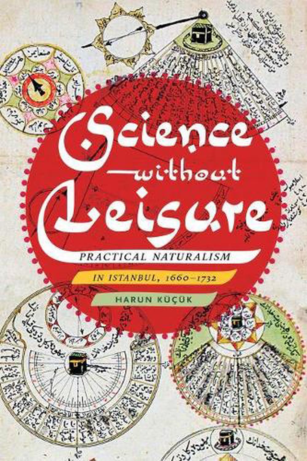 Science without Leisure: Practical Naturalism in Istanbul, 1660-1732 by Harun K? - Imagen 1 de 1