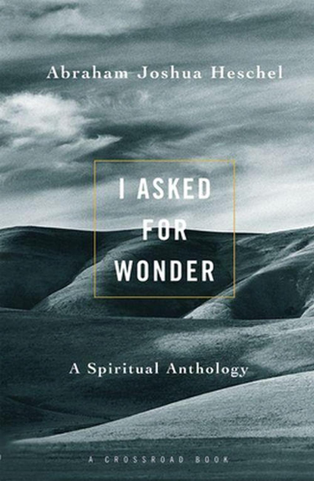 I Asked for Wonder A Spiritual Anthology by Abraham Joshua Heschel (English) Pa 9780824505424