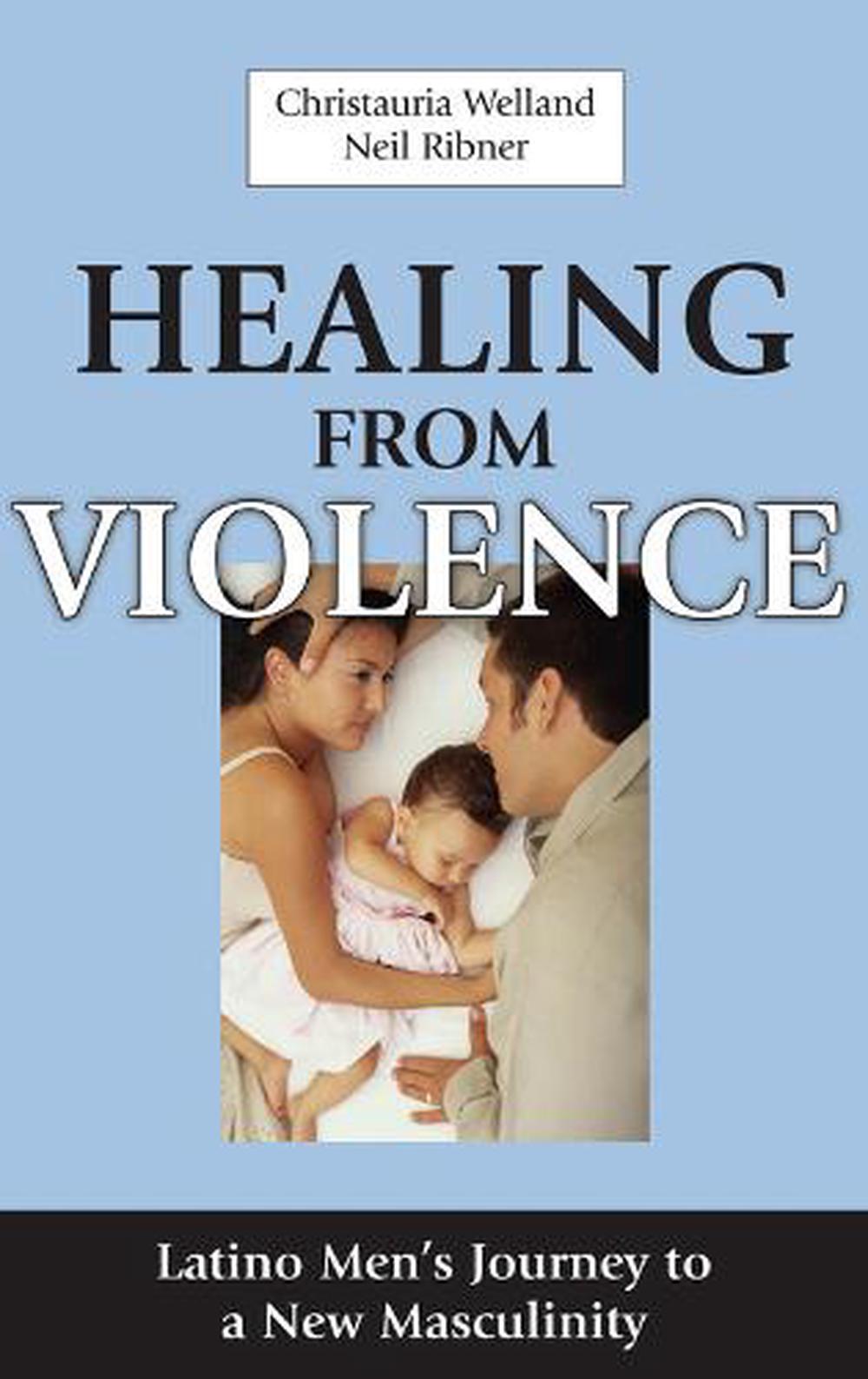 Healing from Violence Latino Men's Journey to a New Masculinity by Christauria eBay