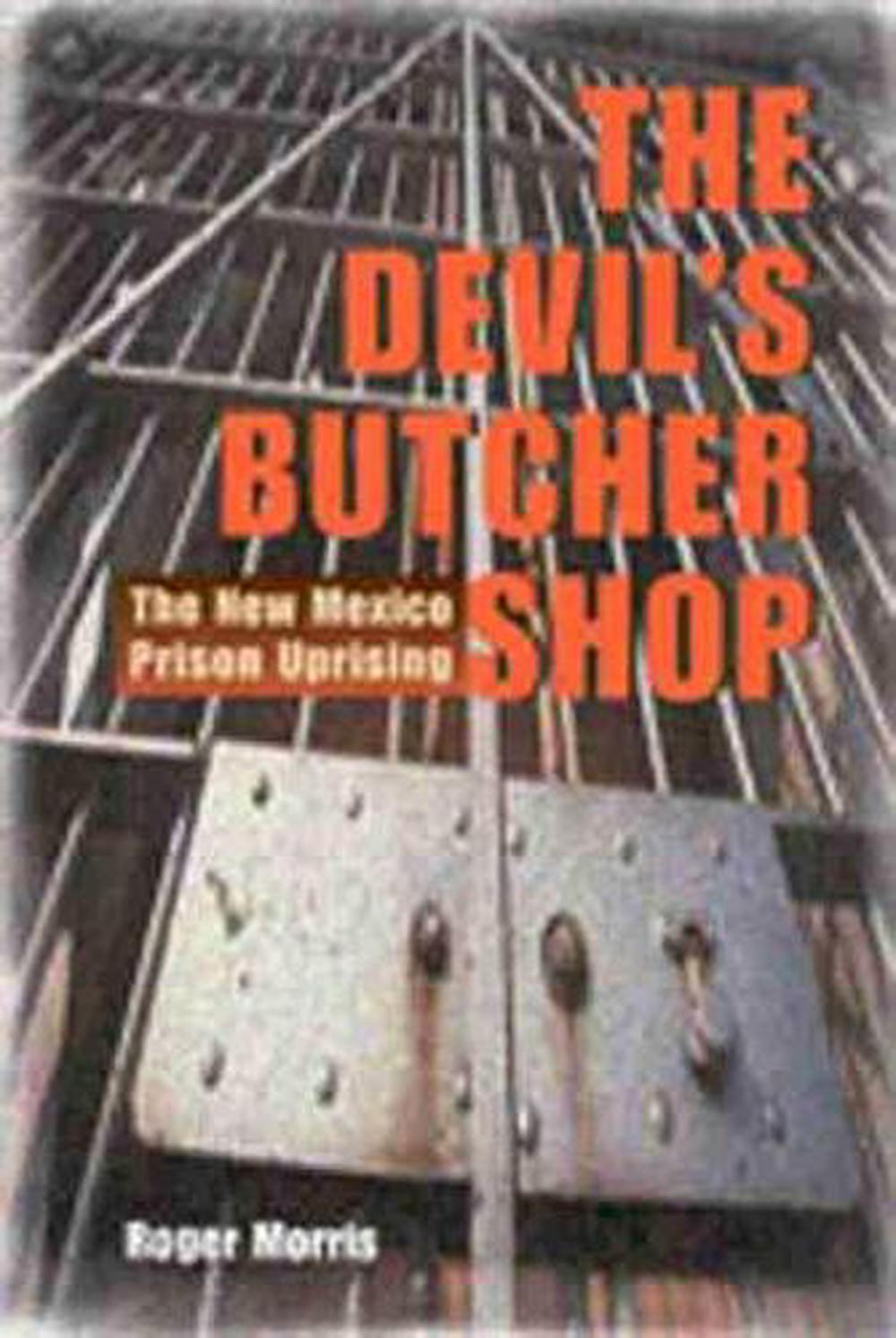 The Devil's Butcher Shop The New Mexico Prison Uprising by Roger