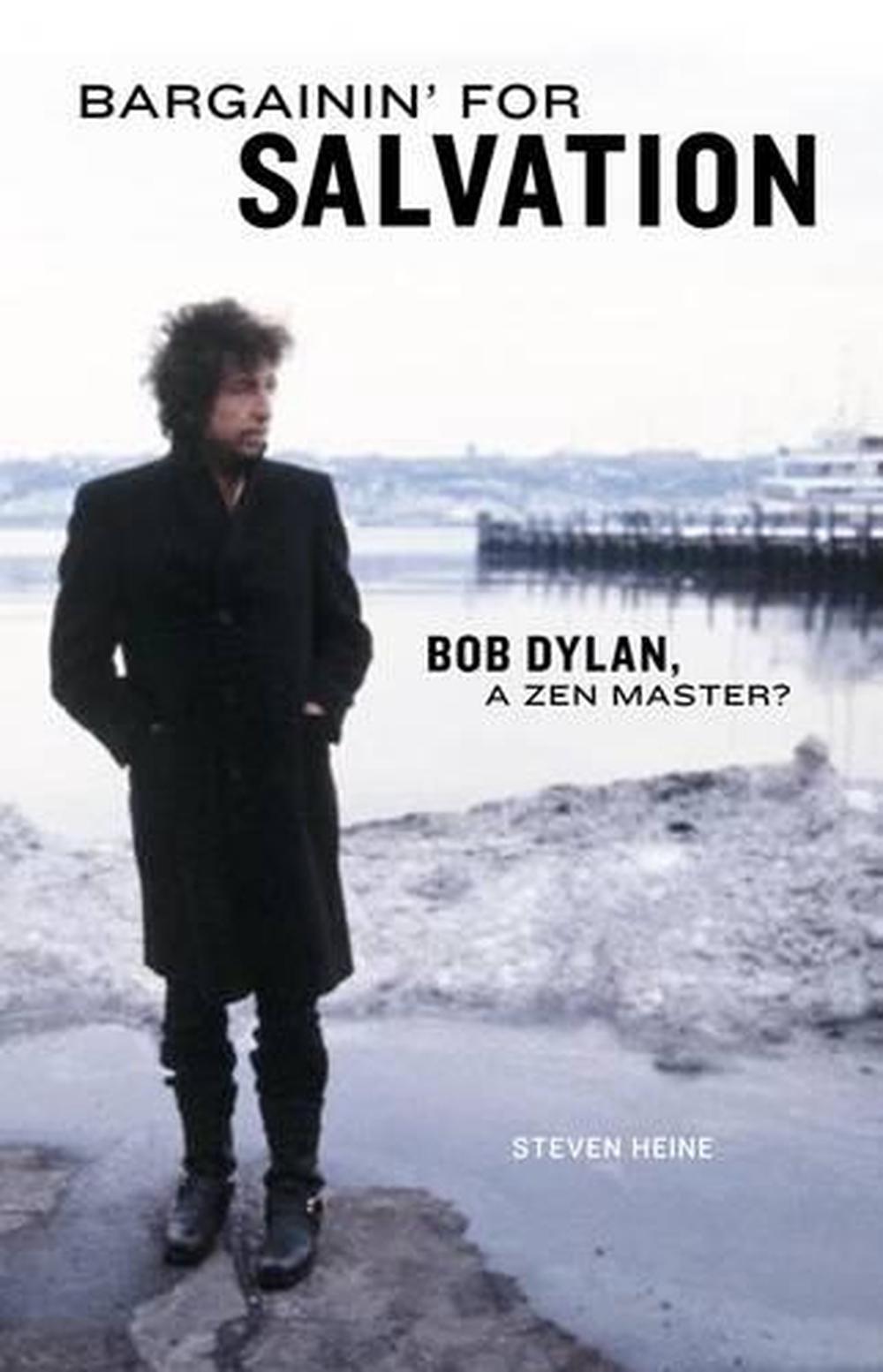 Bargainin' for Salvation Bob Dylan, a Zen Master? by Steven Heine