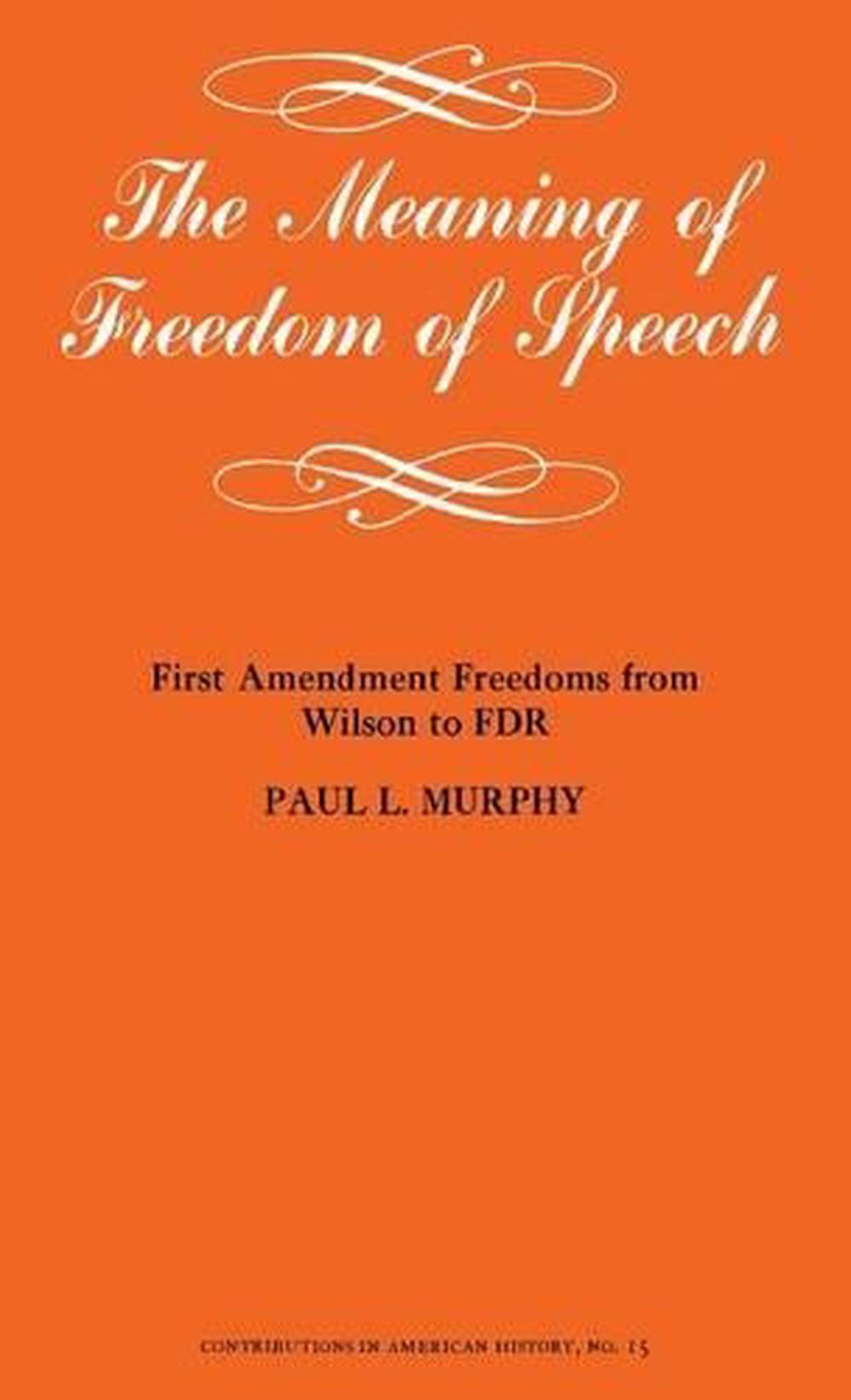 The Meaning Of Freedom Of Speech First Amendment Freedoms From Wilson To Fdr By 9780837151762