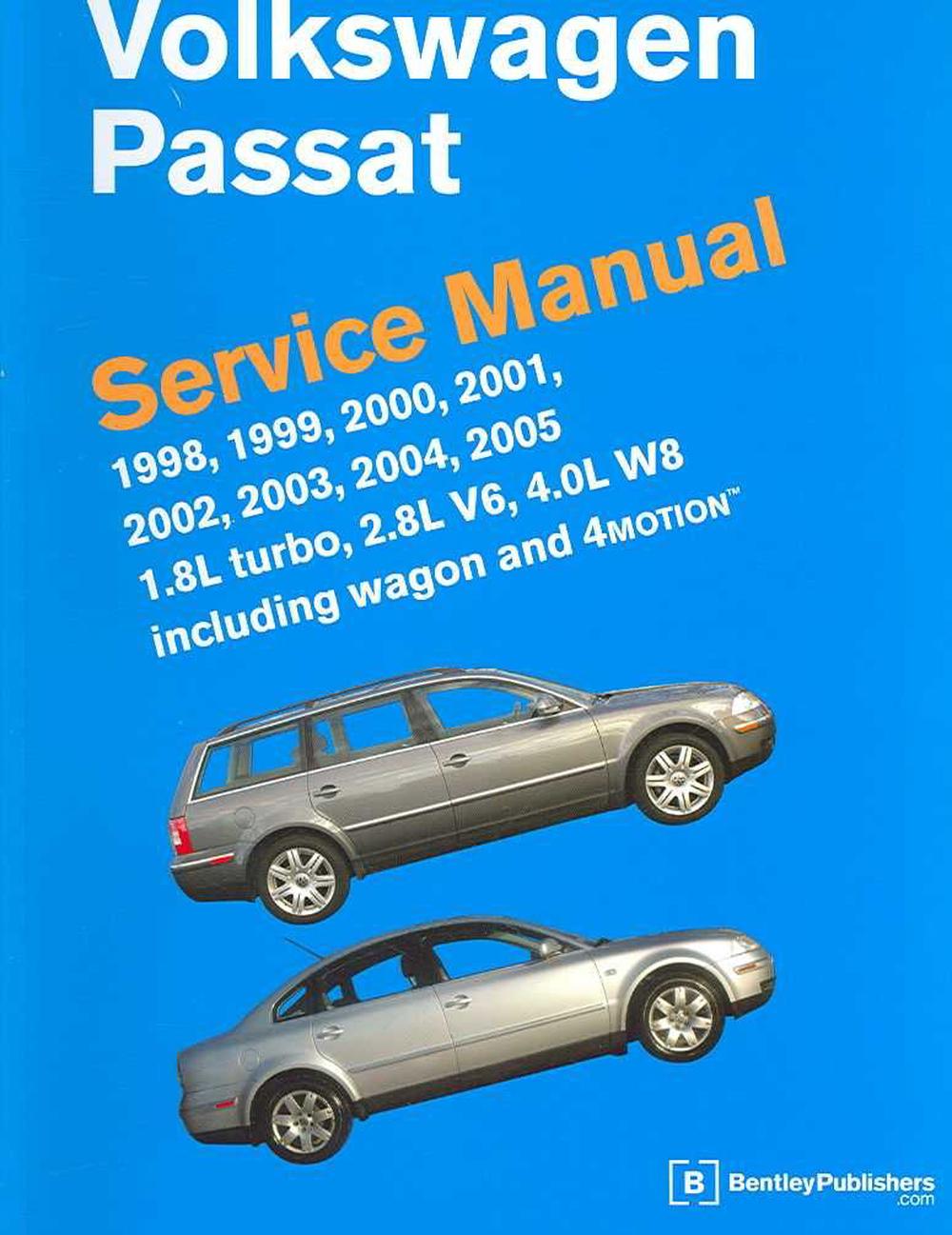 Volkswagen Passat Service Manual: 1998, 1999, 2000, 2001, 2002, 2003, 2004, 2005 1.8L Turbo, 2.8L V6, 4.0L W8 Including Wagon and 4Motion