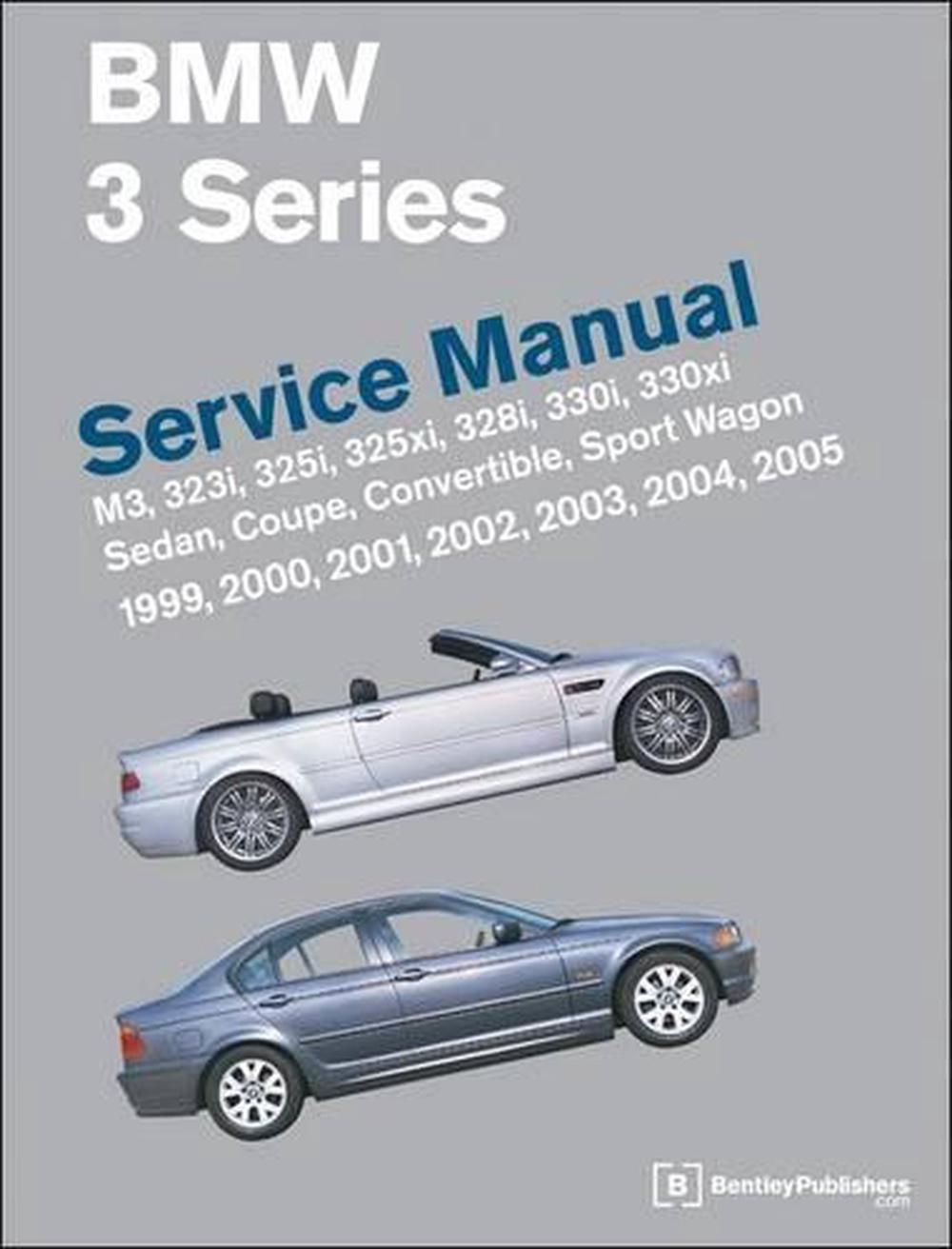 BMW 3 Series (E46) Service Manual: 1999, 2000, 2001, 2002, 2003, 2004, 2005: M3, 323i, 325i, 325xi, 328i, 330i, 330xi, Sedan, Coupe, Convertible, Spor