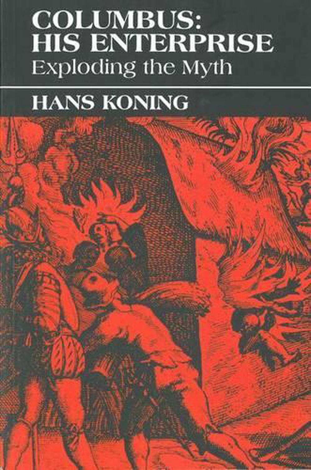 Columbus His Enterprise Exploding the Myth by Hans Koning (English
