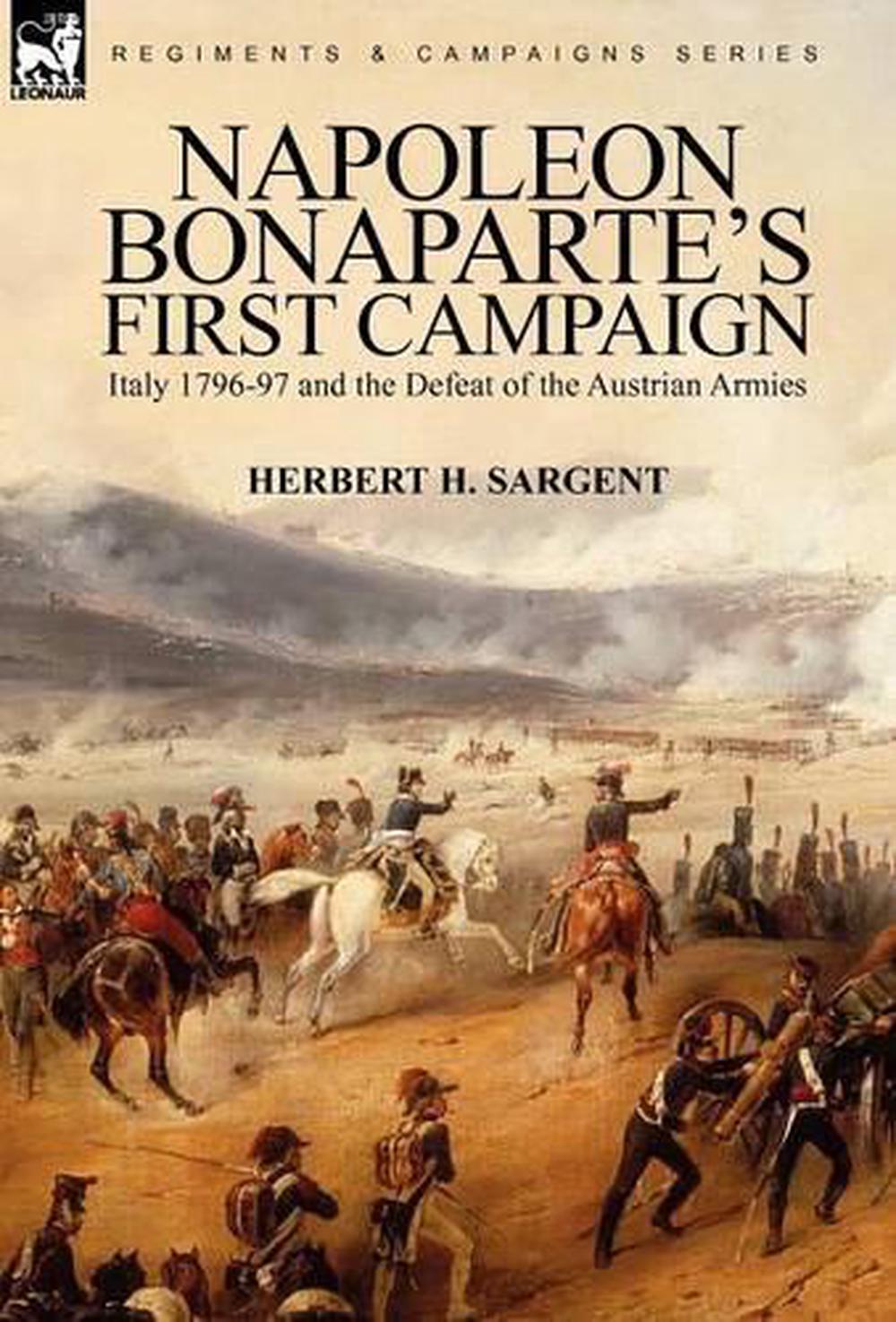 Napoleon Bonaparte's First Campaign: Italy 1796-97 and the Defeat of ...