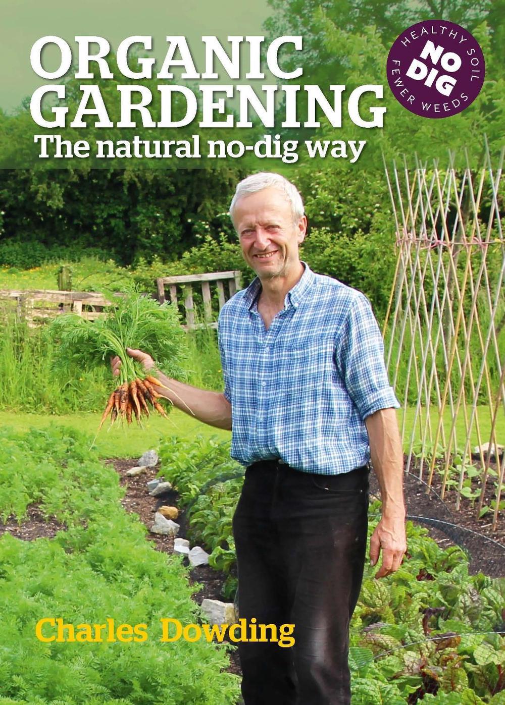 Organic Gardening: The Natural No-Dig Way by Charles Dowding Hardcover