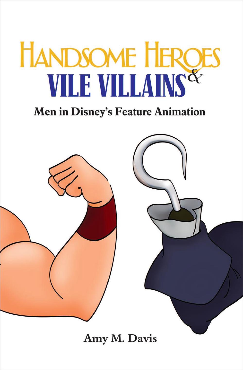 Handsome Heroes and Vile Villains Men in Disney's Feature Animation Masculinit 9780861967049
