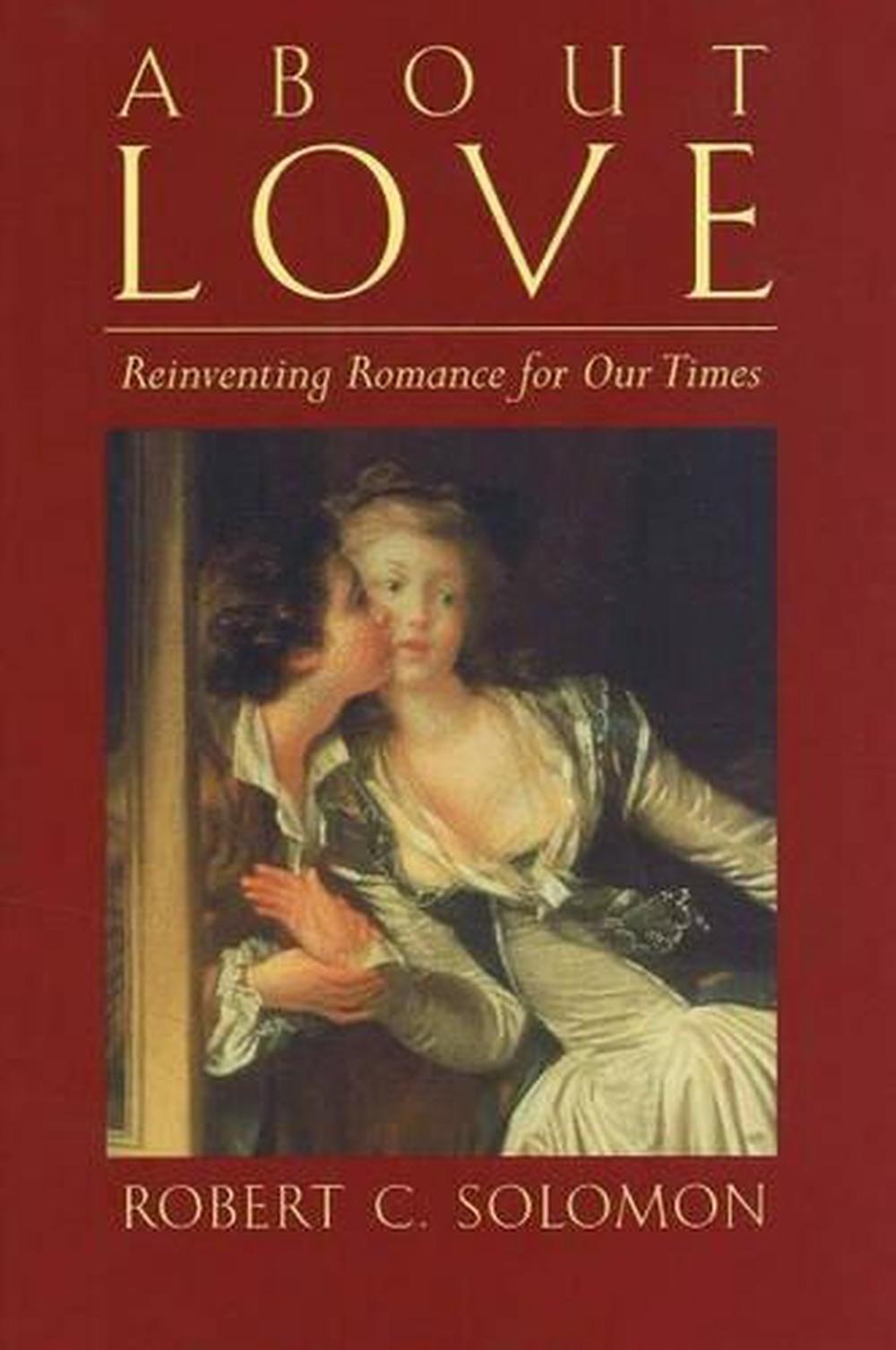 About Love Reinventing Romance for our Times by Robert C. Solomon