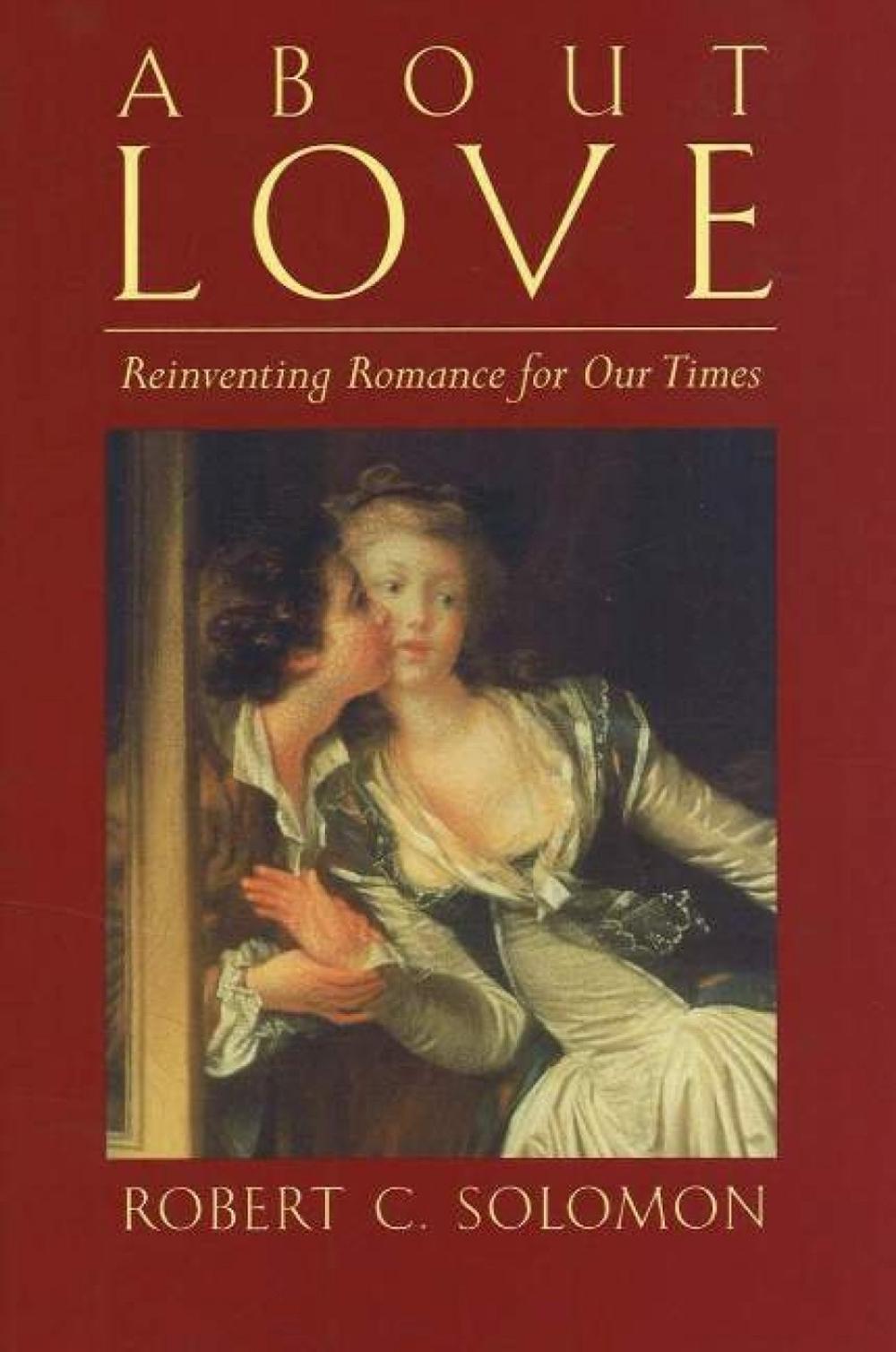 About Love Reinventing Romance for our Times by Robert C. Solomon
