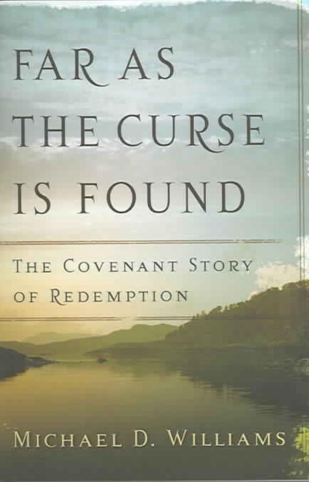 Far as the Curse Is Found The Covenant Story of Redemption by Michael