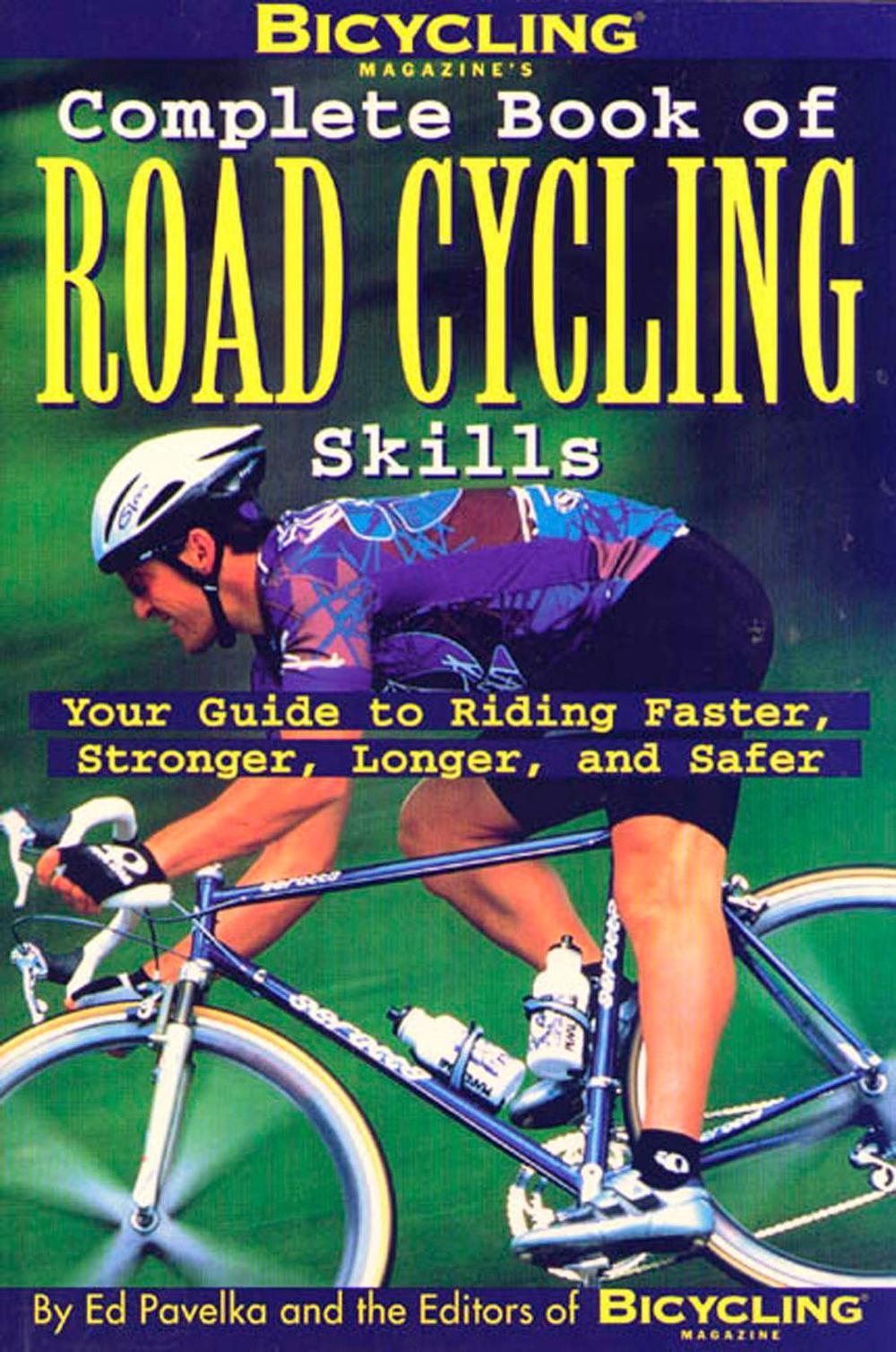 Bicycling Magazine's Complete Book of Road Cycling Skills Your Guide
