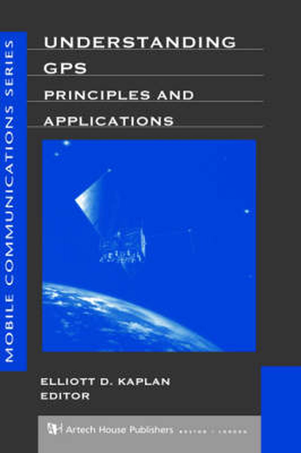 Understanding GPS Principles and Applications by Elliott, D. Kaplan