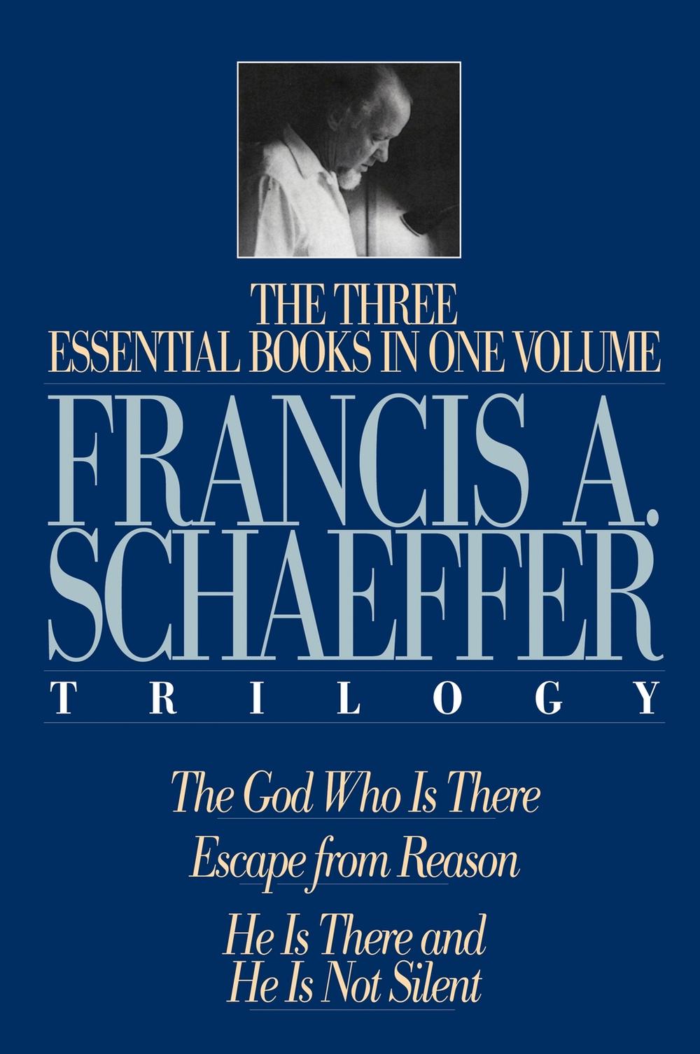A Francis A. Schaeffer Trilogy Three Essential Books in