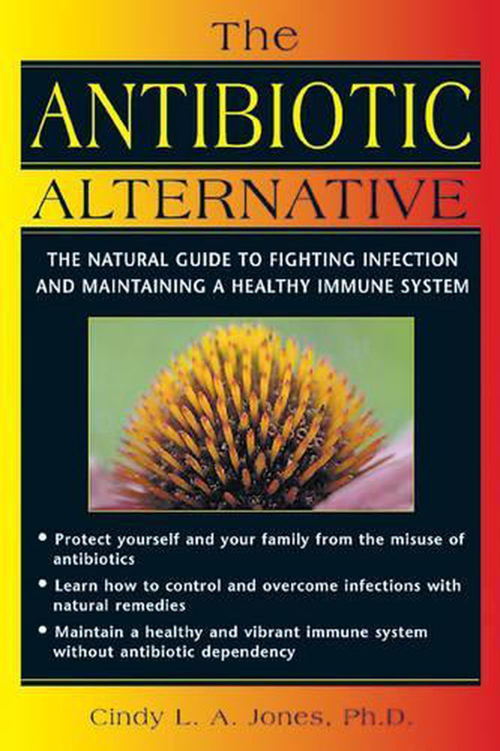 The Antibiotic Alternative The Natural Guide to Fighting Infection and