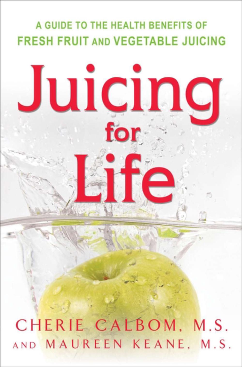 Juicing For Life: Guide To The Health Benefits Of Fresh Fruit And ...