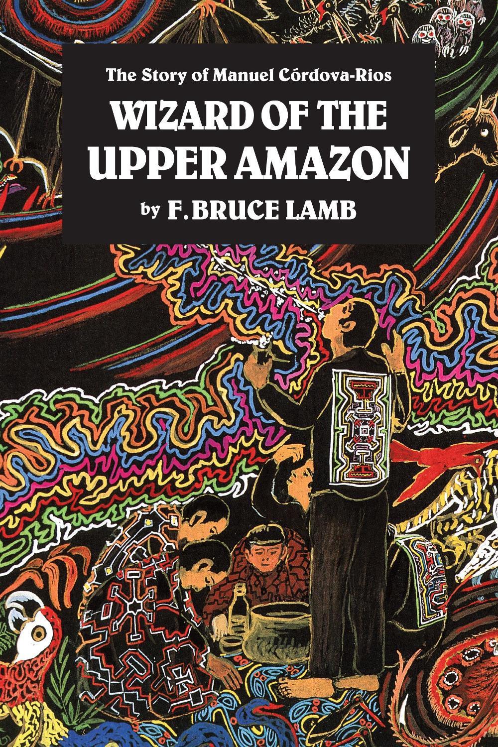 Wizard of the Upper Amazon: The Story of Manuel C?rdova-Rios by F. Bruce Lamb (E