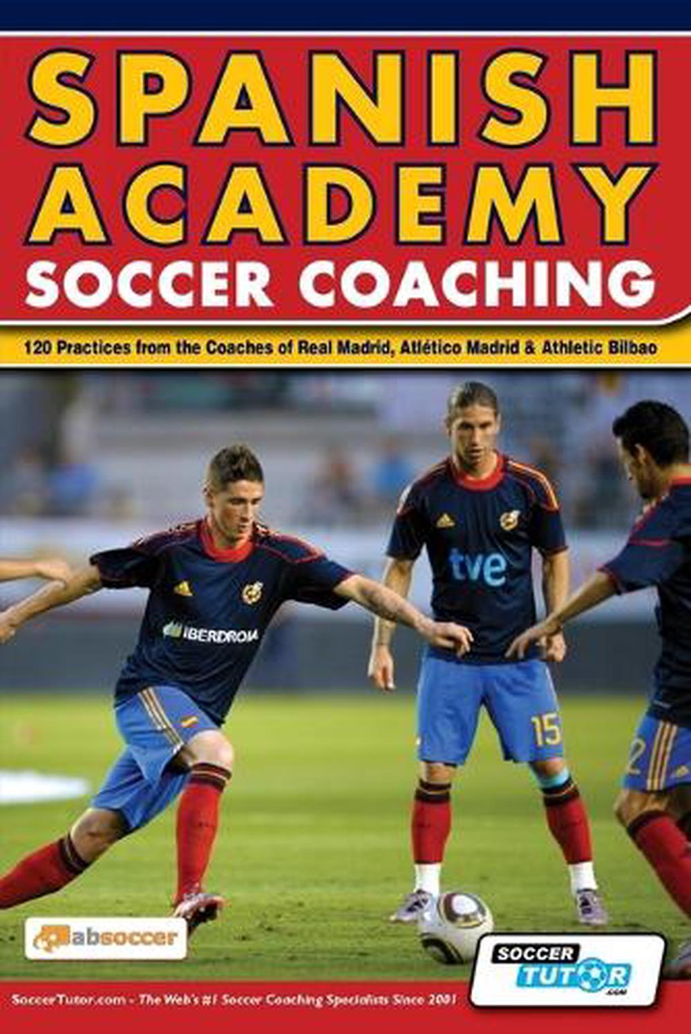 Spanish Academy Soccer Coaching 120 Practices from the Coaches of
