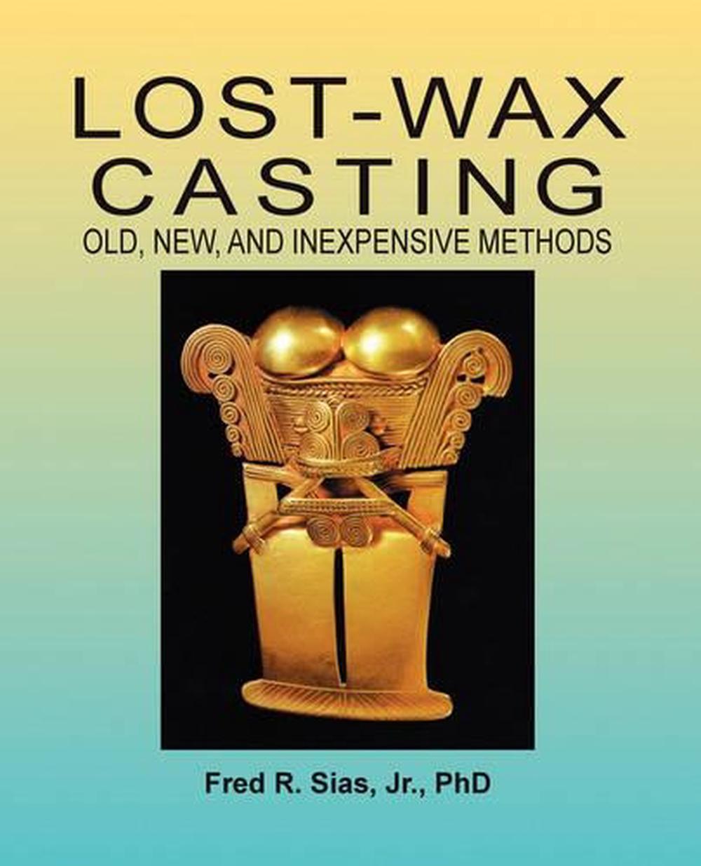 LostWax Casting Old, New, and Inexpensive Methods by F.R. Sias (English) Paper 9780967960005