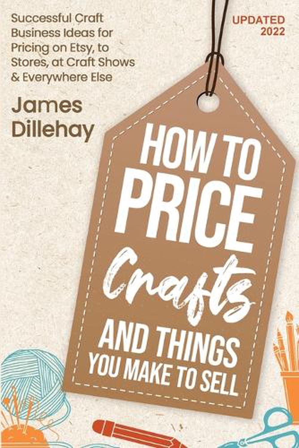 How to Price Crafts and Things You Make to Sell by James Dillehay