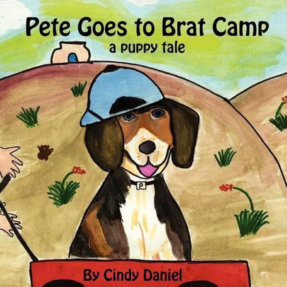 Pete Goes to Brat Camp: A Puppy Tale by Cindy Daniel (English ...