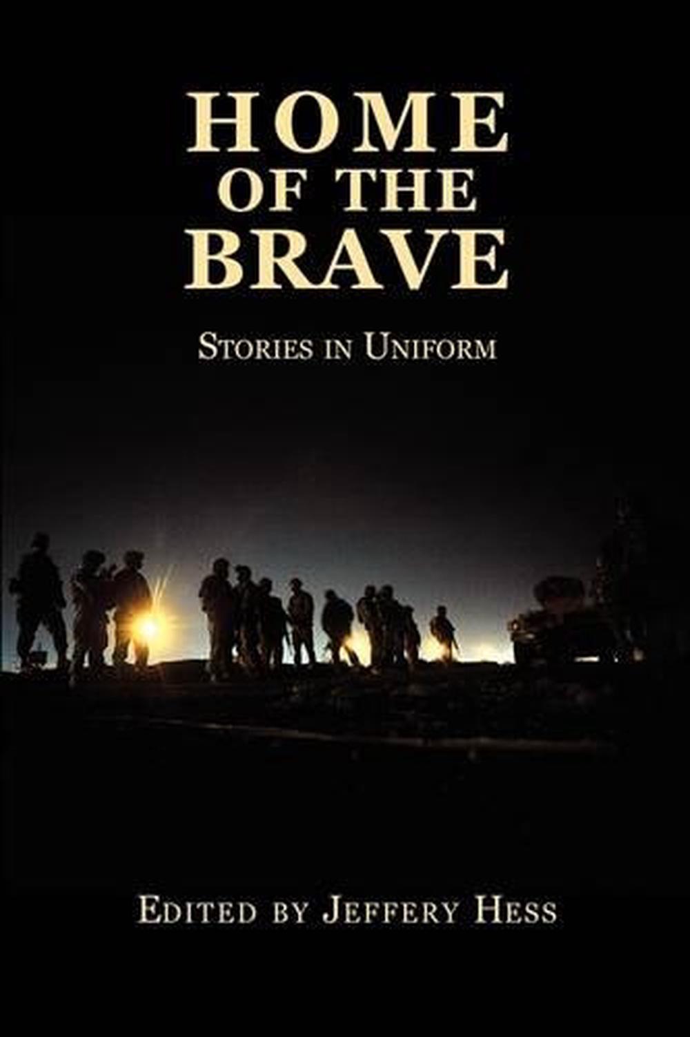 Home of the Brave: Stories in Uniform by Jeffery Hess ...