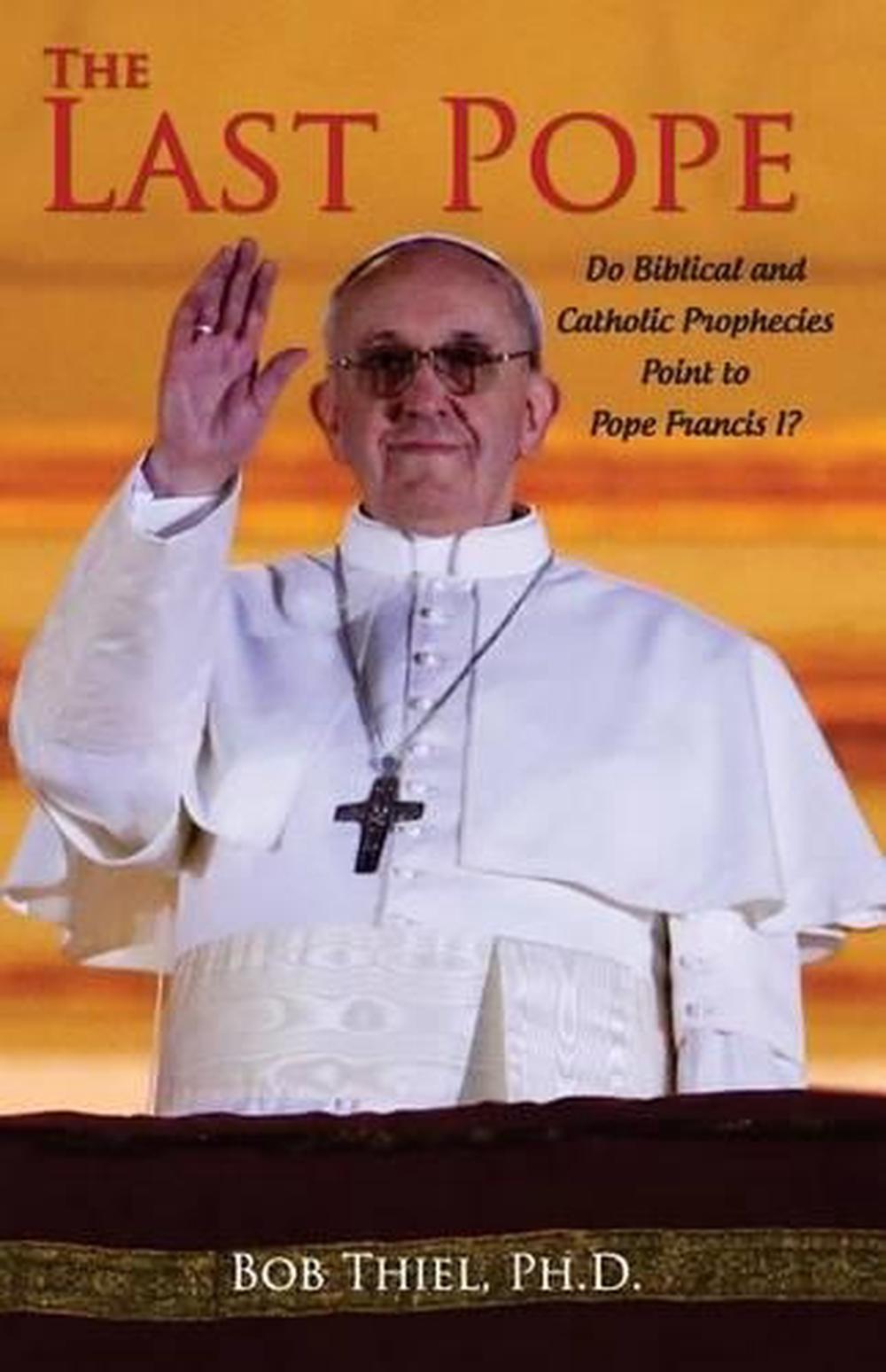 The Last Pope Do Biblical and Catholic Prophecies Point to Pope