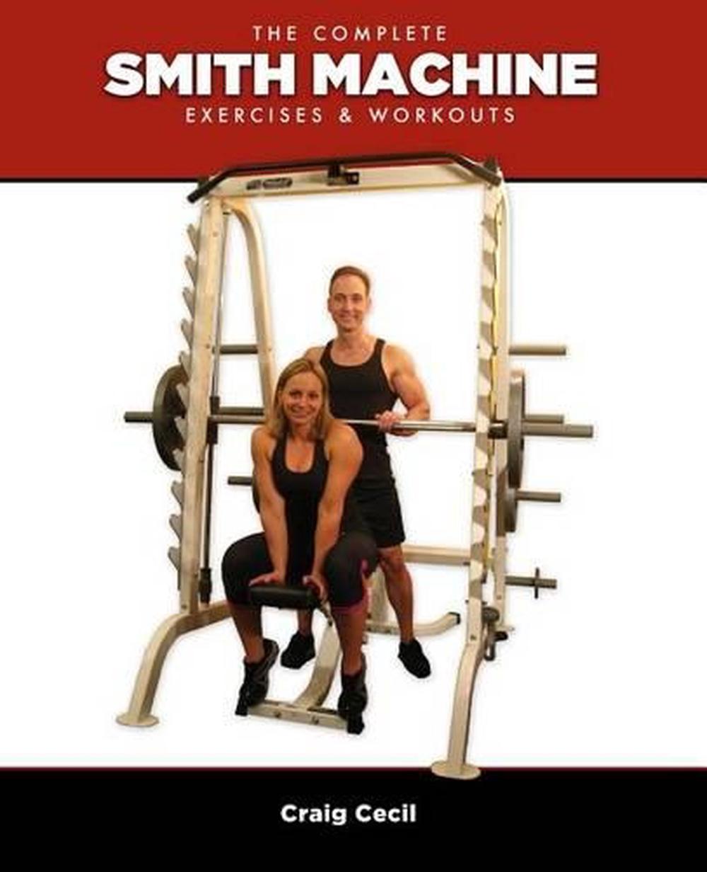 The Complete Smith Machine Exercises & Workouts by Craig Cecil