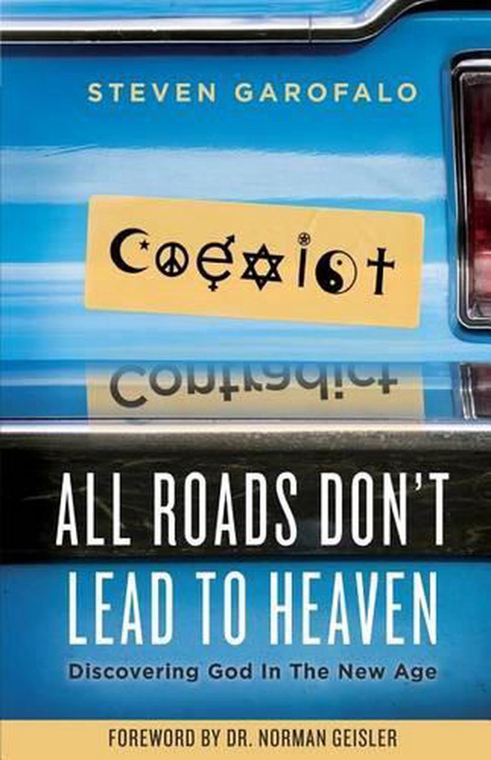 All Roads Don T Lead To Heaven Discovering God In The New Age By Steven Garofal 9780989744621