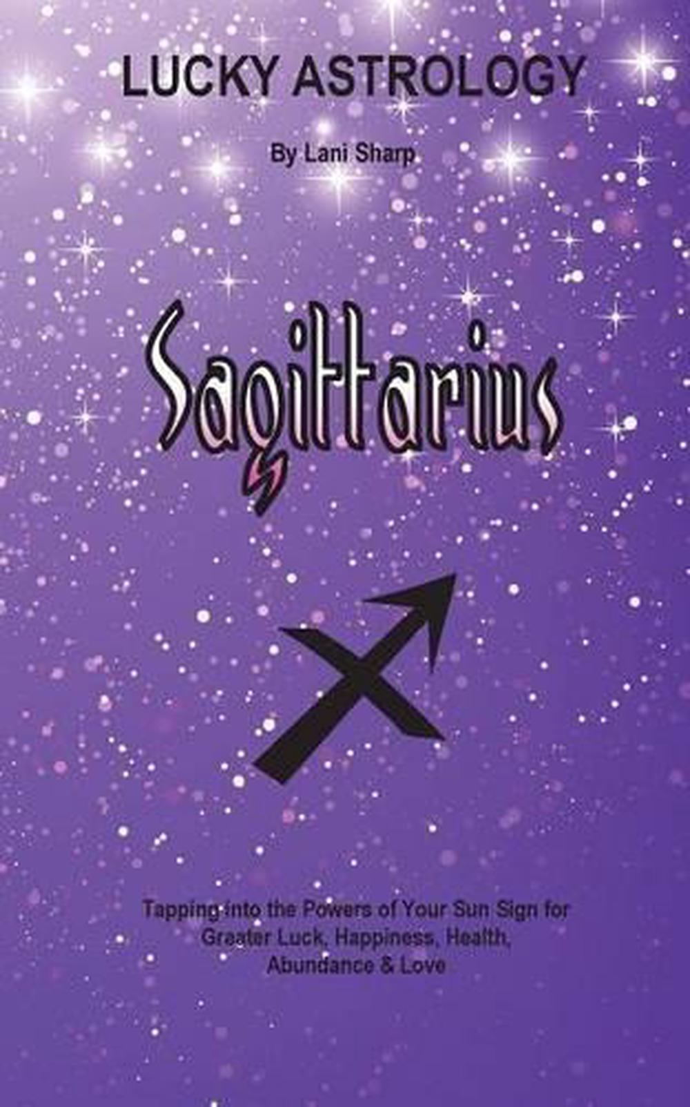 Lucky Astrology - Sagittarius: Tapping into the Powers of Your Sun Sign for Grea 9780994505163 