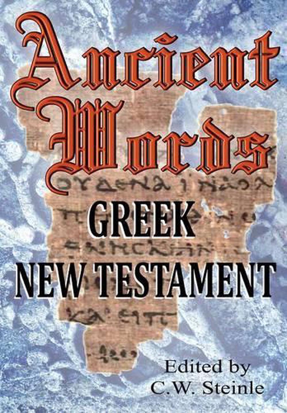 Ancient Words Greek New Testament by C.W. Steinle (English ...