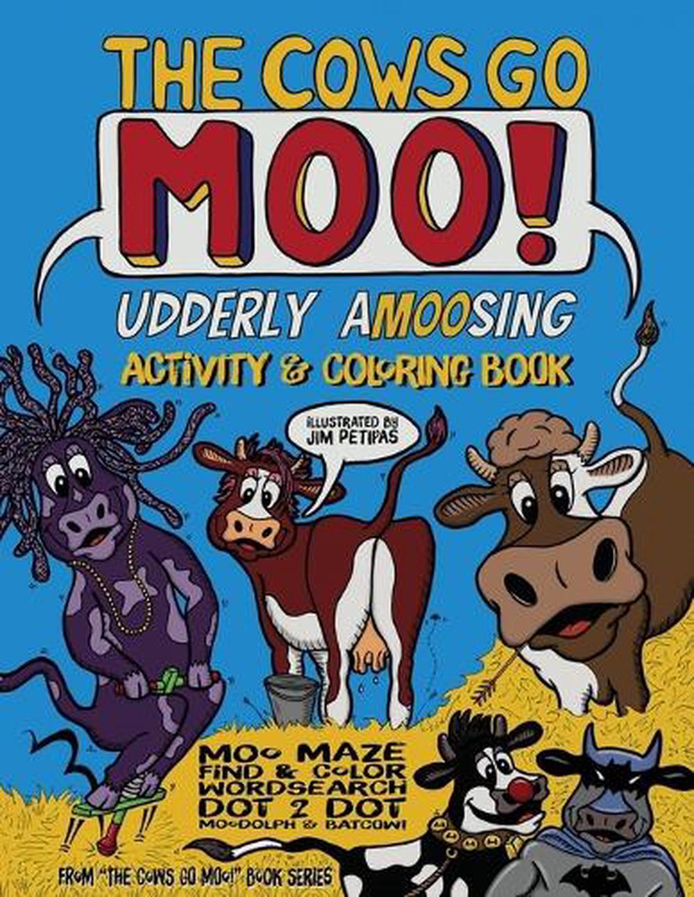 Cows Go Moo Udderly Crazy Activity And Coloring Book By Jim Petipas