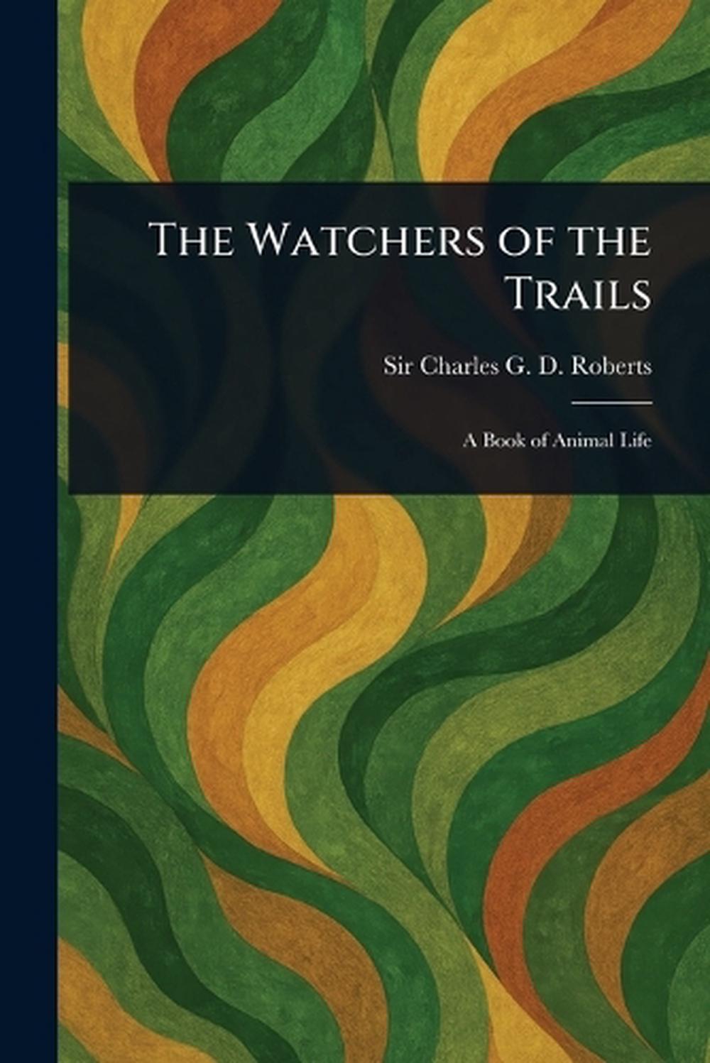 The Watchers of the Trails by Sir Charles G.D. Roberts Paperback Book