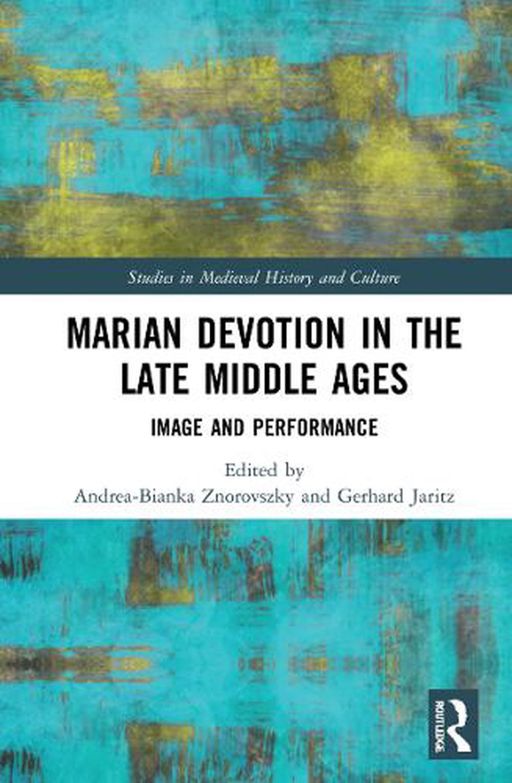 Marian Devotion in the Late Middle Ages: Image and Performance by Andrea-Bianka 