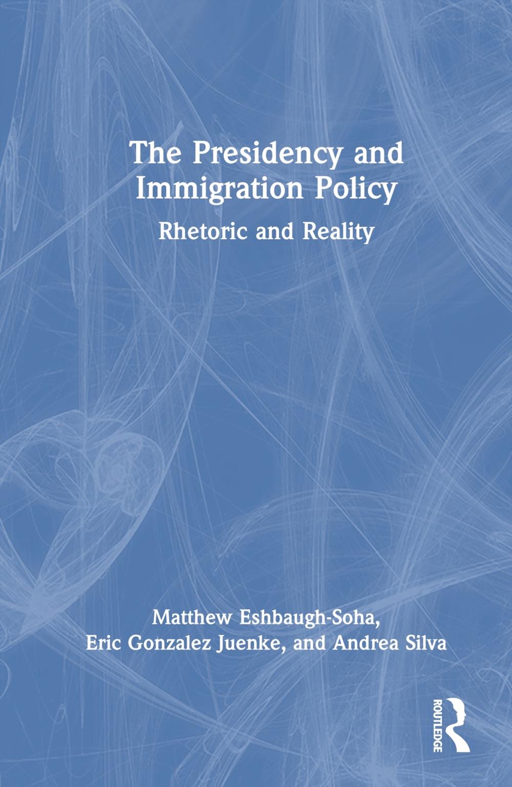 The Presidency and Immigration Policy: Rhetoric and Reality by Matthew Eshbaugh-