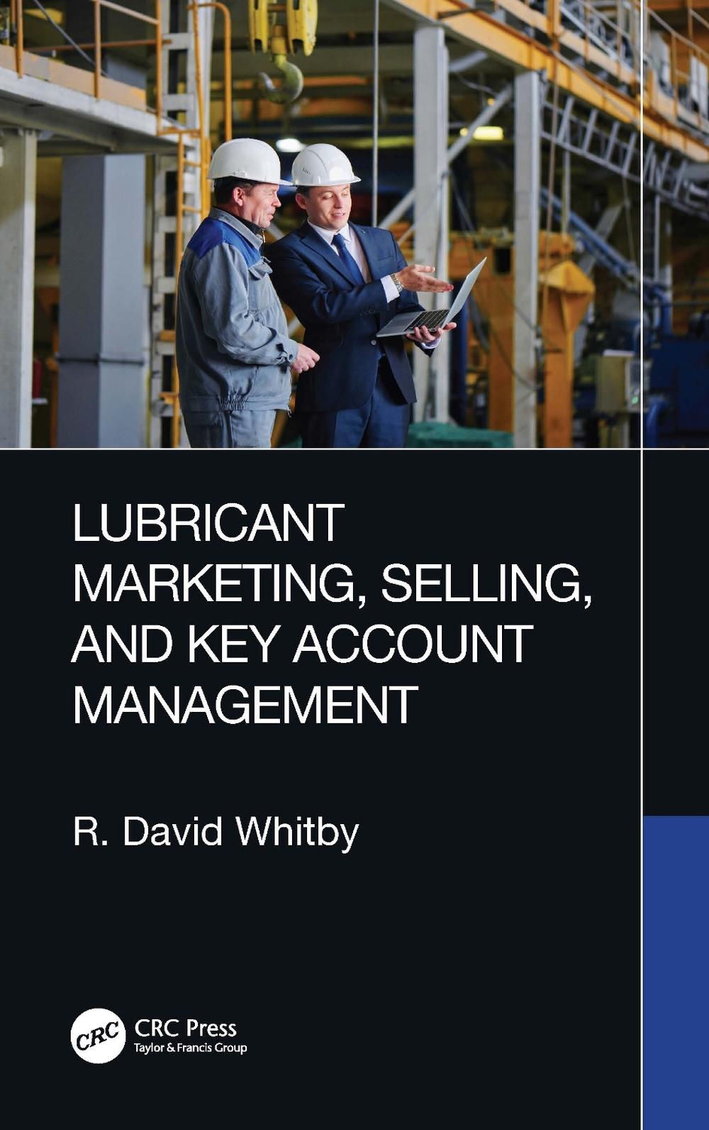 Lubricant Marketing, Selling, and Key Account Management by R. David Whitby (Eng