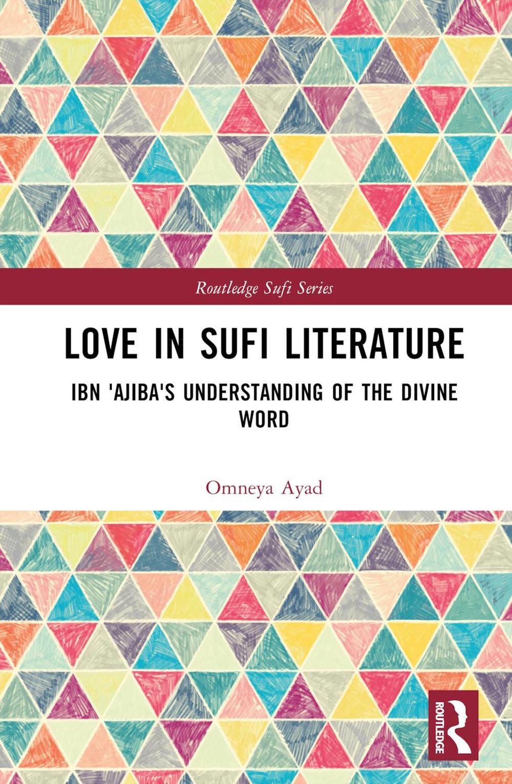 Love in Sufi Literature: Ibn 'Ajiba's Understanding of the Divine Word by Omneya