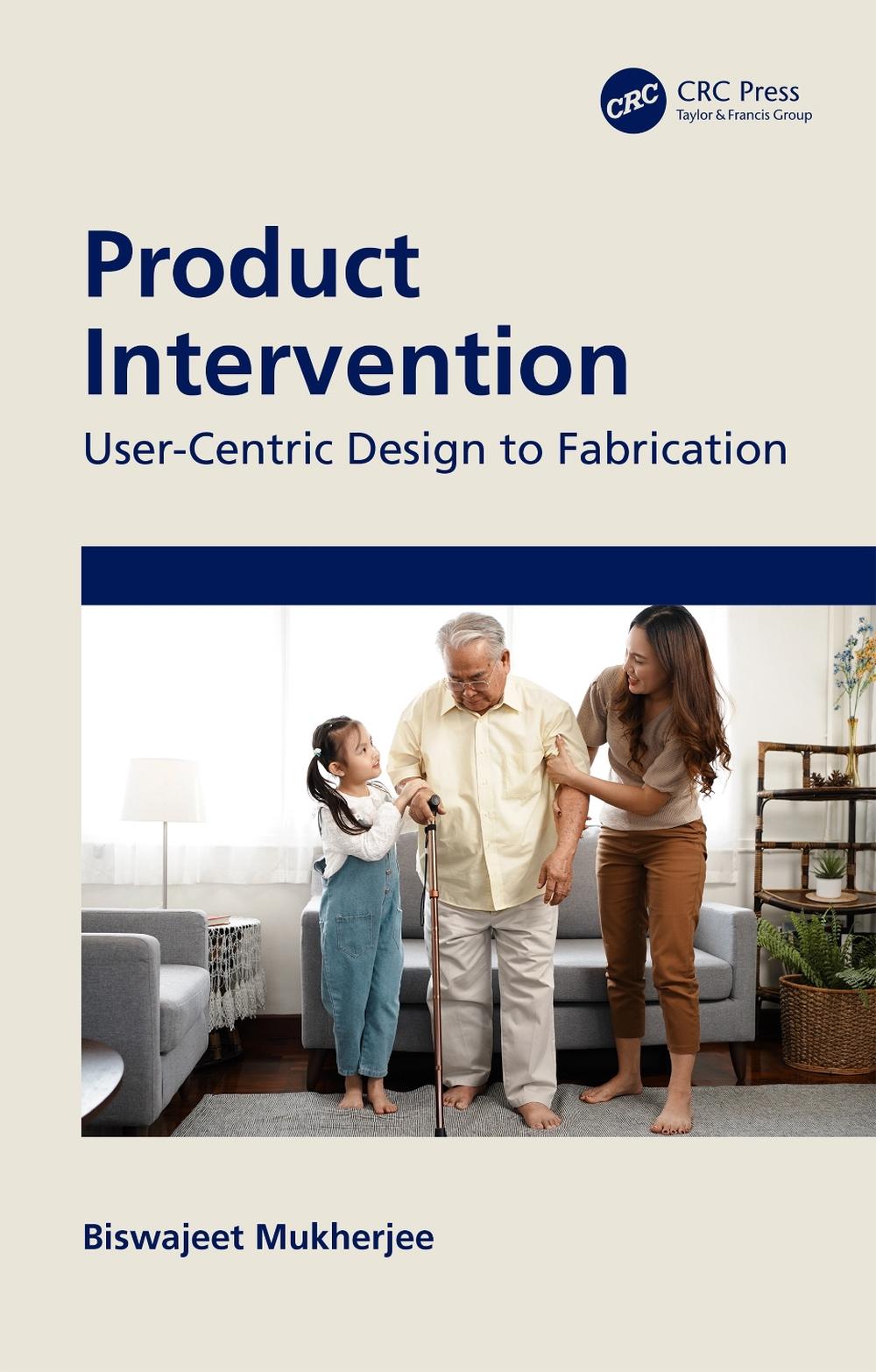Product Intervention: User-Centric Design to Fabrication by Biswajeet Mukherjee 