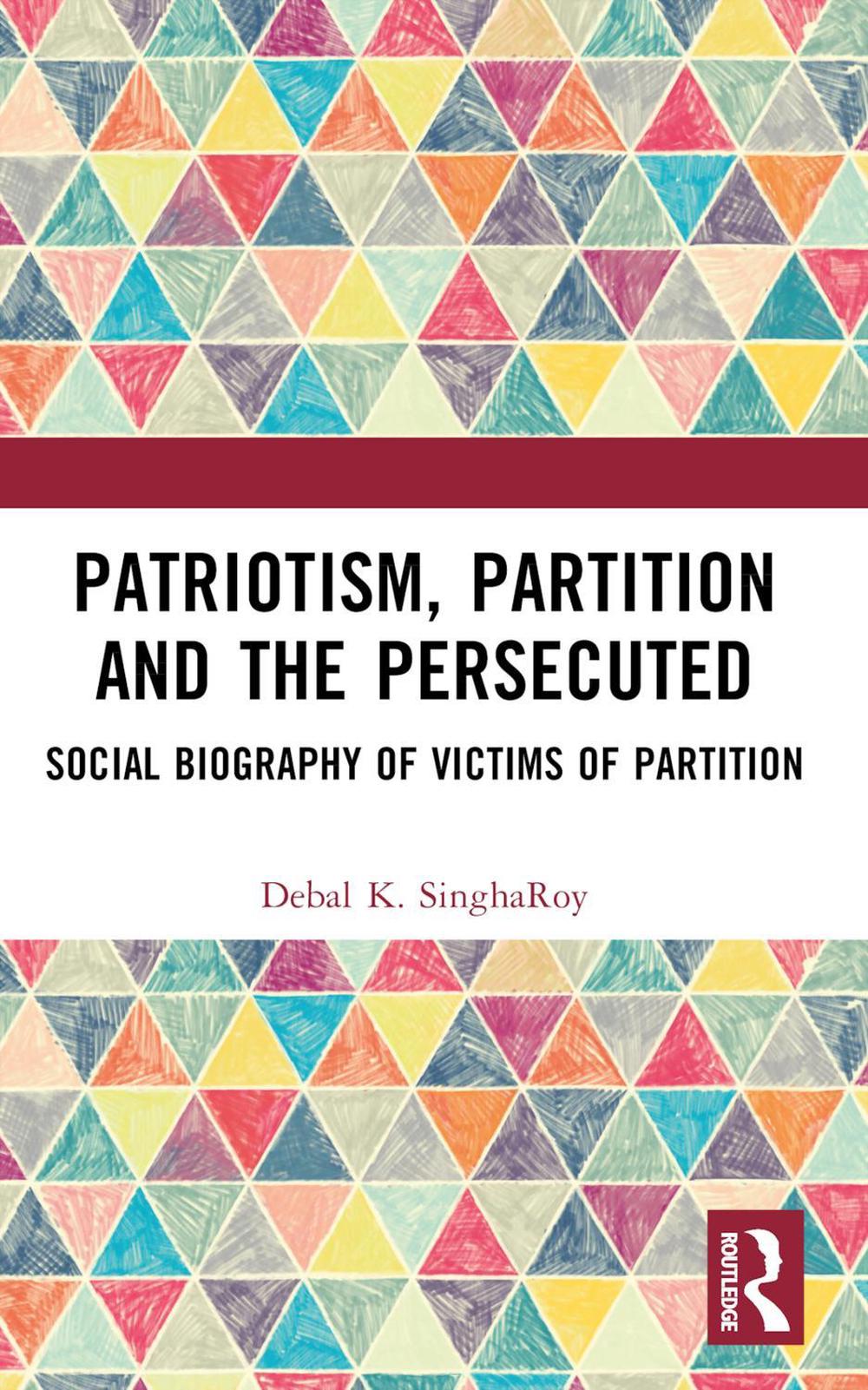 Patriotism, Partition and the Persecuted: Social Biography of Victims of Partiti