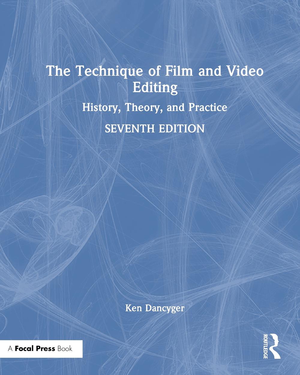The Technique of Film and Video Editing: History, Theory, and Practice by Ken Da