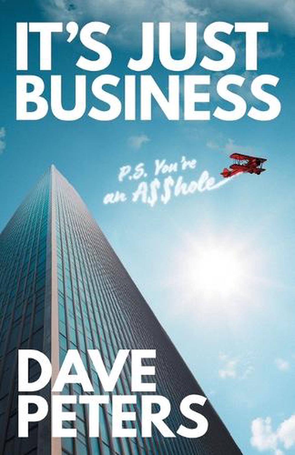 It's Just Business: P.S. You're an A$$hole by Dave Peters Paperback Book