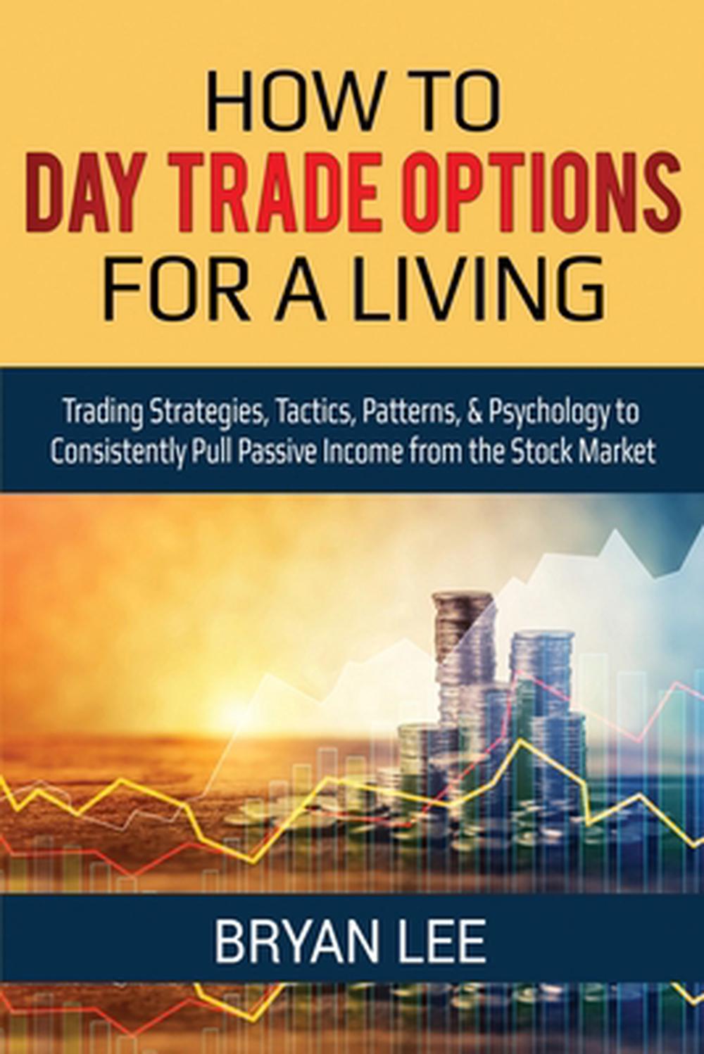 How to Day Trade Options for a Living: Trading Strategies, Tactics ...