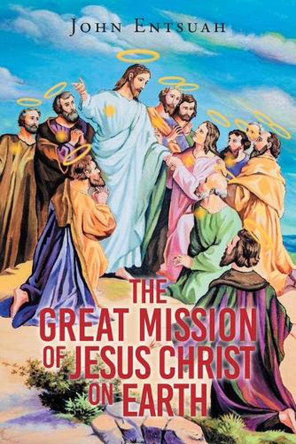 Great Mission Of Jesus Christ On Earth By John Entsuah Free Shipping