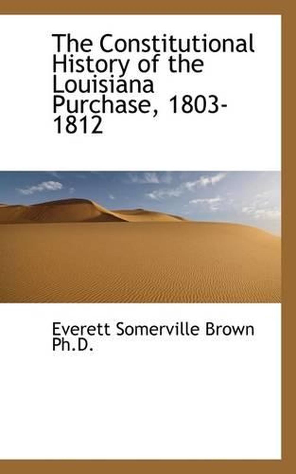 Constitutional History of the Louisiana Purchase, 1803-1812 by Everett Somerv Br | eBay
